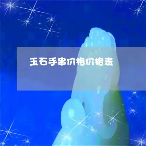 知识玉石手串价格价格表玉石手串价格多少一串今日新闻翡玉专栏