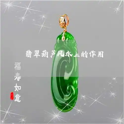翡翠葫芦风水上的作用翡翠葫芦风水上的作用和寓意