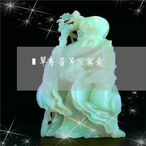 来给大家科普一下翡翠寿星吊坠寓意翡翠寿星的寓意本月推荐今日更新翡翠栏目