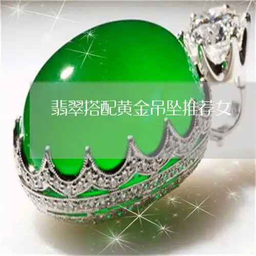 翡翠搭配黄金吊坠推荐女翡翠搭配黄金吊坠推荐女款