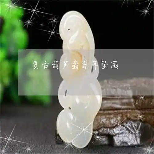 轰动复古葫芦翡翠耳坠图葫芦耳环款式今日翡玉专栏