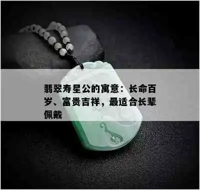 翡翠寿星公的寓意长命百岁富贵吉祥,最适合长辈佩戴
